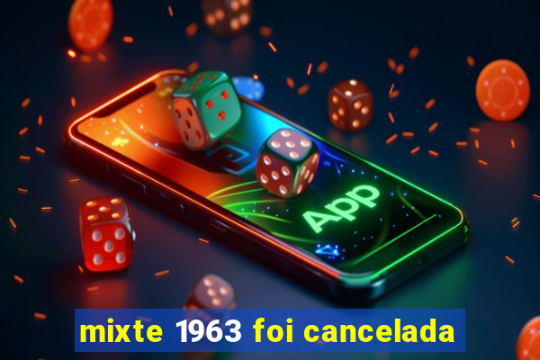 mixte 1963 foi cancelada